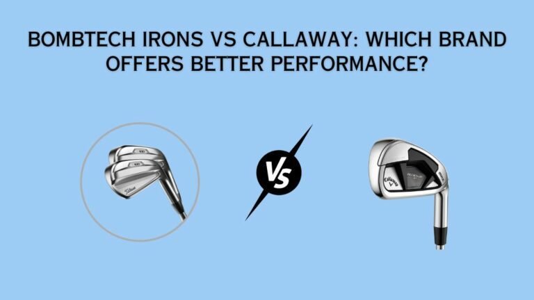 Bombtech Irons vs Callaway – [Which Irons To Choose (2023)?]
