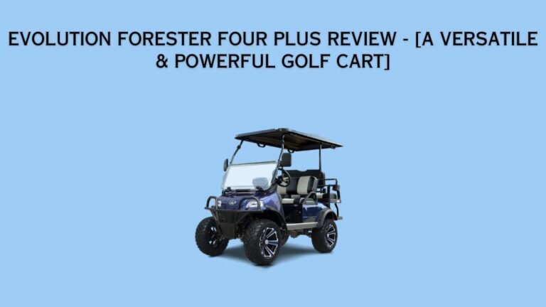 Evolution Forester Four Plus Review – [A Versatile & Powerful Golf Cart]