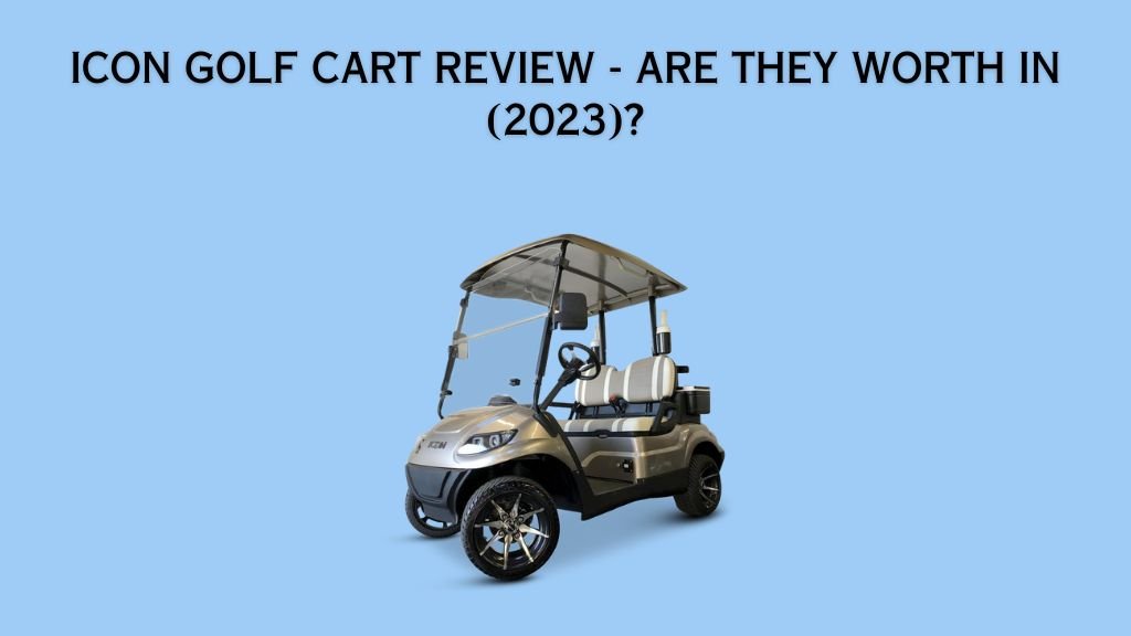 Icon Golf Cart Review - Are they worth it in (2023)?