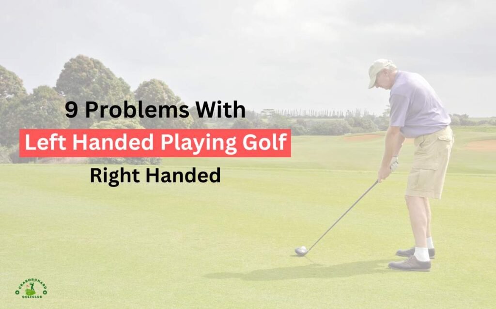 Problems With Left Handed Playing Golf Right Handed